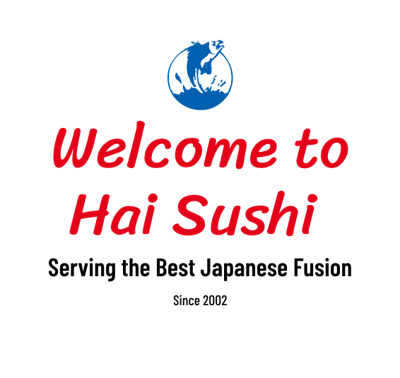 Welcome to Hai Sushi Japanese Restaurant Serving the Best Japanese Fusion Since 2002